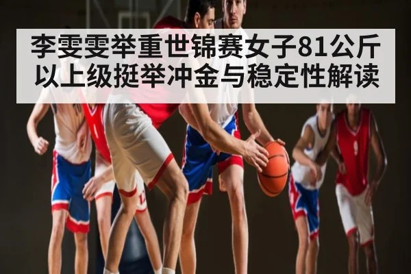 李雯雯举重世锦赛女子81公斤以上级挺举冲金与稳定性解读