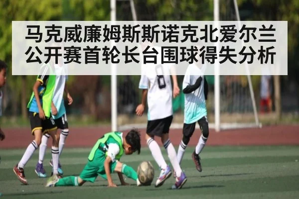 马克威廉姆斯斯诺克北爱尔兰公开赛首轮长台围球得失分析